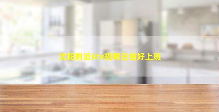 沈阳附近ktv招聘日结好上班